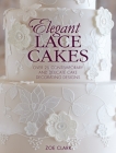 Elegant Lace Cakes: Over 25 Contemporary and Delicate Cake Decorating Designs By Zoe Clark Cover Image