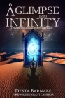 A Glimpse into Infinity: Channeled Messages Beyond Time By Grant Cameron (Foreword by), Desta Barnabe Cover Image