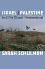 Israel/Palestine and the Queer International By Sarah Schulman Cover Image
