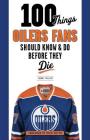 100 Things Oilers Fans Should Know & Do Before They Die (100 Things...Fans Should Know) By Joanne Ireland, Ryan Smyth (Foreword by) Cover Image