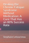 Healing the Chronic Fatigue Syndrome Without Medication: A Cure That Has an 80% Success Rate Cover Image