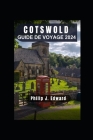 Cotswold Guide de Voyage 2024: Une tapisserie intemporelle de paysages pittoresques, de villages charmants et d'un riche patrimoine culturel. By Philip J. Edward Cover Image