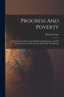 Progress And Poverty: An Inquiry Into The Cause Of Industrial Depressions, And Of Increase Of Want With Increase Of Wealth. The Remedy By Henry George Cover Image
