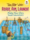 Ready, Aim, Launch!: Make Your Own Small Launchers (Tabletop Wars) By Rob Ives, John Paul de Quay (Illustrator) Cover Image