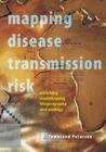 Mapping Disease Transmission Risk: Enriching Models Using Biogeography and Ecology By A. Townsend Peterson Cover Image