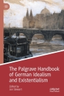 The Palgrave Handbook of German Idealism and Existentialism (Palgrave Handbooks in German Idealism) By Jon Stewart (Editor) Cover Image