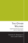 The Other Welfare: Supplemental Security Income and U.S. Social Policy By Edward D. Berkowitz, Larry DeWitt Cover Image