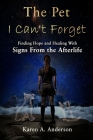 The Pet I Can't Forget: Finding Hope and Healing With Signs From the Afterlife By Karen a. Anderson Cover Image