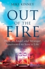 Out of the Fire: How an Angel and a Stranger Intervened to Save a Life By Mike Kinney, Margot Starbuck (With) Cover Image