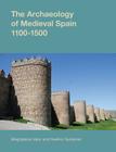 The Archaeology of Medieval Spain, 1100-1500 (Studies in the Archaeology of Medieval Europe) Cover Image