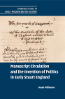 Manuscript Circulation and the Invention of Politics in Early Stuart England (Cambridge Studies in Early Modern British History) By Noah Millstone Cover Image