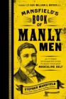 Mansfield's Book of Manly Men: An Utterly Invigorating Guide to Being Your Most Masculine Self By Stephen Mansfield Cover Image