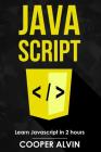Javascript: Learn Javascript in 2 hours and start programming today! By Cooper Alvin Cover Image