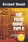The Flesh Robot - Part 2: Explaining the Nature of the Cosmos and How it is Changing By Endall Beall Cover Image