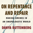 On Repentance and Repair: Making Amends in an Unapologetic World By Danya Ruttenberg, Sara Sheckells (Read by) Cover Image