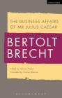 The Business Affairs of MR Julius Caesar By Bertolt Brecht, Anthony Phelan (Editor), Tom Kuhn (Editor) Cover Image