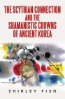 The Scythian Connection and the Shamanistic Crowns of Ancient Korea By Shirley Fish Cover Image