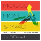 Mogul, Mom, & Maid Lib/E: The Balancing Act of the Modern Woman Cover Image
