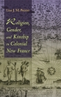Religion, Gender, and Kinship in Colonial New France Cover Image