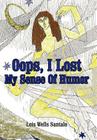 OOPS, I Lost My Sense of Humor By Lois M. Santalo Cover Image