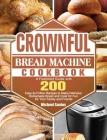 CROWNFUL Bread Machine Cookbook: A Foolproof Guide with 200 Easy-to-Follow Recipes to Make Delicious Homemade Bread and Cook for Fun for Your Family a By Michael Santos Cover Image