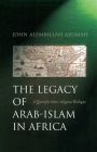 The Legacy of Arab-Islam in Africa: A Quest for Inter-religious Dialogue By John Allembillah Azumah Cover Image