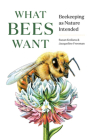 What Bees Want: Beekeeping as Nature Intended By Susan Knilans, Jacqueline Freeman Cover Image