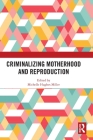 Criminalizing Motherhood and Reproduction Cover Image