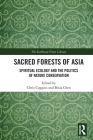 Sacred Forests of Asia: Spiritual Ecology and the Politics of Nature Conservation (Earthscan Forest Library) By Chris Coggins (Editor), Bixia Chen (Editor) Cover Image