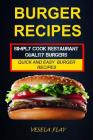 Burger Recipes: Simply Cook Restaurant Quality Burgers: Quick And Easy Burger Recipes By Tony Gustin, Vesela Flay Cover Image