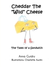 Cheddar The Wild Cheese: The Tales of a Sandwich By Anna Guidry Cover Image