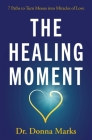 The Healing Moment: 7 Paths to Turn Messes into Miracles of Love By Dr. Donna Marks Cover Image