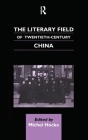 The Literary Field of Twentieth Century China (Chinese Worlds) By Michel Hockx Cover Image
