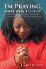 I'm Praying, and I Won't Get Up: Establishing and Solidifying Your Relationship with God Through Prayer By H. Elaine Joyner Cover Image
