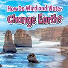 How Do Wind and Water Change Earth? (Earth's Processes Close-Up) By Natalie Hyde Cover Image
