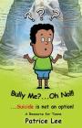 Bully Me? . . .Oh NO! ! !: . . .Suicide is not an option Cover Image