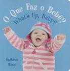 O Que Faz O Bebe?/What's Up, Baby? By Kathleen Rizzi Cover Image