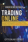 Trading Online: Der einzige praktische Leitfaden für Einsteiger zum erfolgreichen Investieren By Ottokar Ernst Cover Image