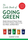 The Little Book of Going Green: Really Understand Climate Change, Use Greener Products, Adopt a Tree, Save Water, and Much More! Cover Image