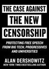 Case Against the New Censorship: Protecting Free Speech from Big Tech, Progressives, and Universities By Alan Dershowitz Cover Image