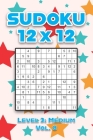Sudoku 12 x 12 Level 3: Medium Vol. 8: Play Sudoku 12x12 Twelve Grid With Solutions Medium Level Volumes 1-40 Sudoku Cross Sums Variation Trav By Sophia Numerik Cover Image