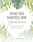 Saving Your Rainforest Mind: A Guided Journal for the Curious, Creative, Smart, & Sensitive By Paula Prober Cover Image