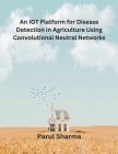 An IOT Platform for Disease Detection in Agriculture Using Convolutional Neutral Networks Cover Image