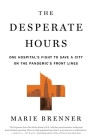The Desperate Hours: One Hospital's Fight to Save a City on the Pandemic's Front Lines By Marie Brenner Cover Image