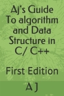 Aj's Guide To algorithm and Data Structure in C/ C++: First Edition By A. J Cover Image