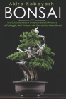 Bonsai: Una Guida Essenziale e Completa dalla Coltivazione, al Cablaggio, alla Potatura e alla Cura del tuo Albero Bonsai By Ilona Ilyés, Akira Kobayashi Cover Image
