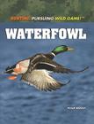 Waterfowl (Hunting: Pursuing Wild Game!) By Philip Wolny Cover Image