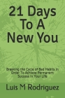 21 Days To A New You: Breaking the Cycle of Bad Habits In Order To Achieve Permanent Success in Your Life By Luis M. Rodriguez Cover Image