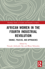 African Women in the Fourth Industrial Revolution: Change, Policies, and Approaches (Routledge Studies on Gender and Sexuality in Africa) By Tinuade Adekunbi Ojo (Editor), Bhaso Ndzendze (Editor) Cover Image