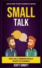 Small Talk: People Skills & Communication Skills You Need To Be Charismatic (Make Real Friends, Stop Anxiety and Increase Self-Con By Scott Arnott Cover Image